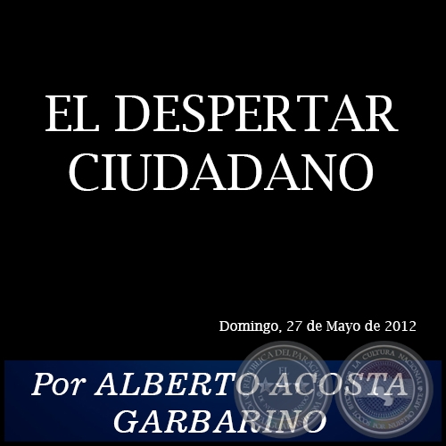 EL DESPERTAR CIUDADANO - Por ALBERTO ACOSTA GARBARINO - Domingo, 27 de Mayo de 2012